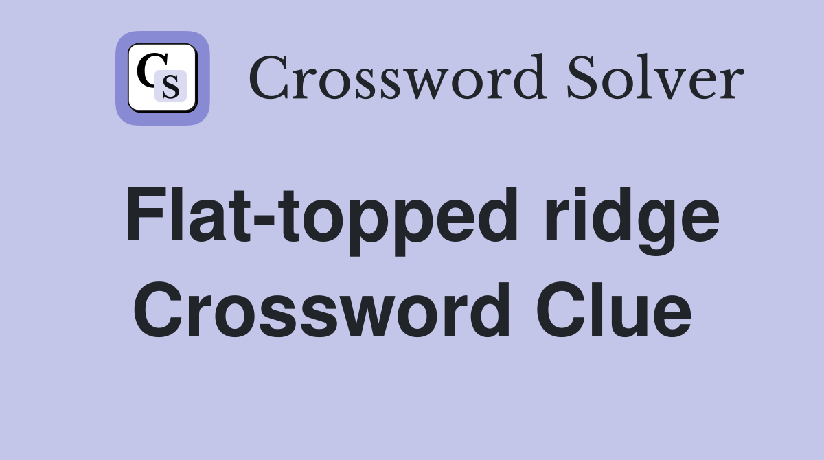 Flat-topped ridge Crossword Clue