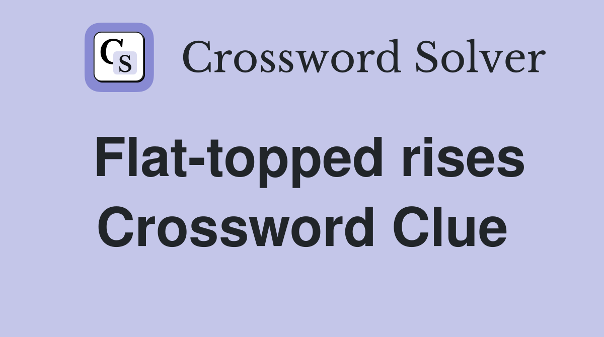 Flat-topped rises Crossword Clue