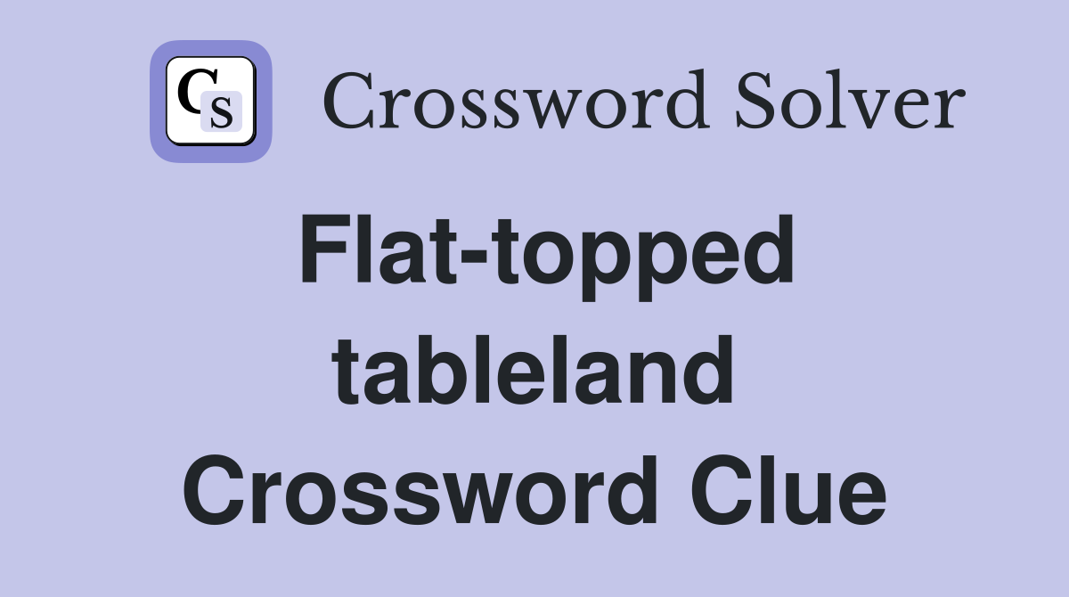 Flat-topped tableland Crossword Clue