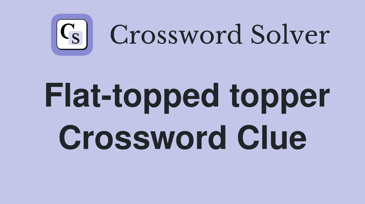 Flat-topped topper Crossword Clue