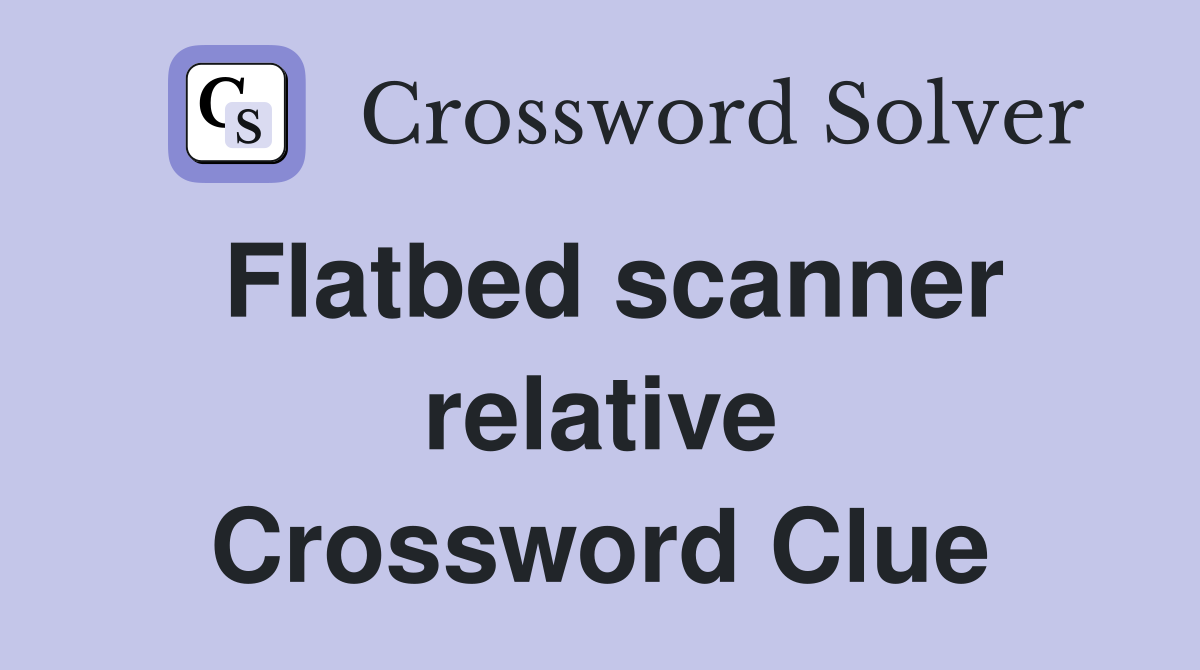 Flatbed scanner relative Crossword Clue