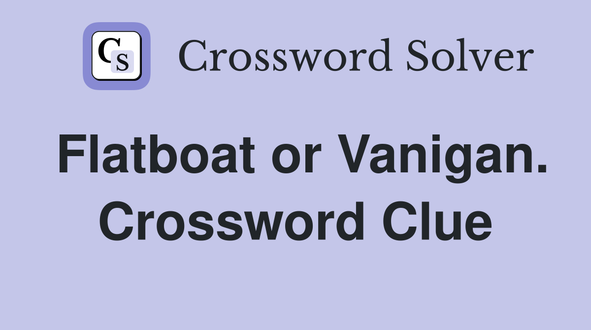 Flatboat or Vanigan. Crossword Clue