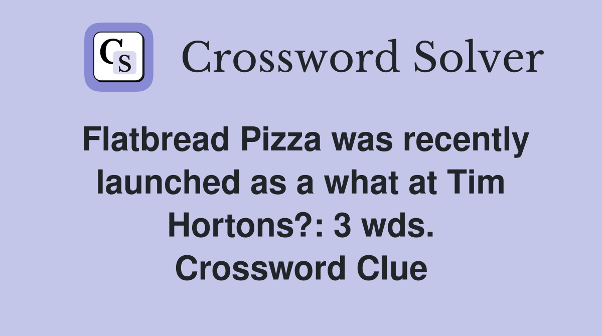 Flatbread Pizza was recently launched as a what at Tim Hortons?: 3 wds. Crossword Clue