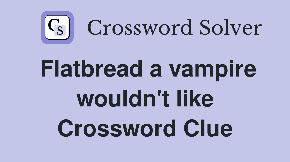 Flatbread a vampire wouldn't like Crossword Clue