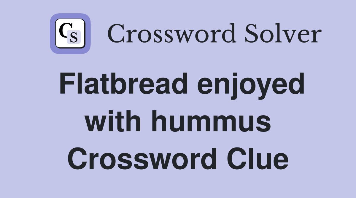 Flatbread enjoyed with hummus Crossword Clue
