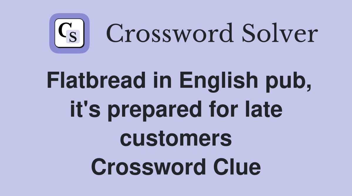 Flatbread in English pub, it's prepared for late customers Crossword Clue