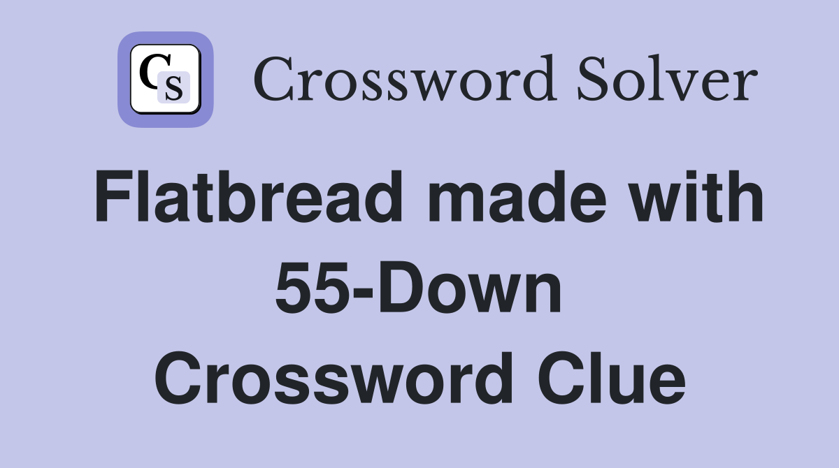 Flatbread made with 55-Down Crossword Clue