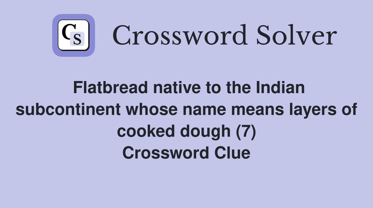 Flatbread native to the Indian subcontinent whose name means layers of cooked dough (7) Crossword Clue