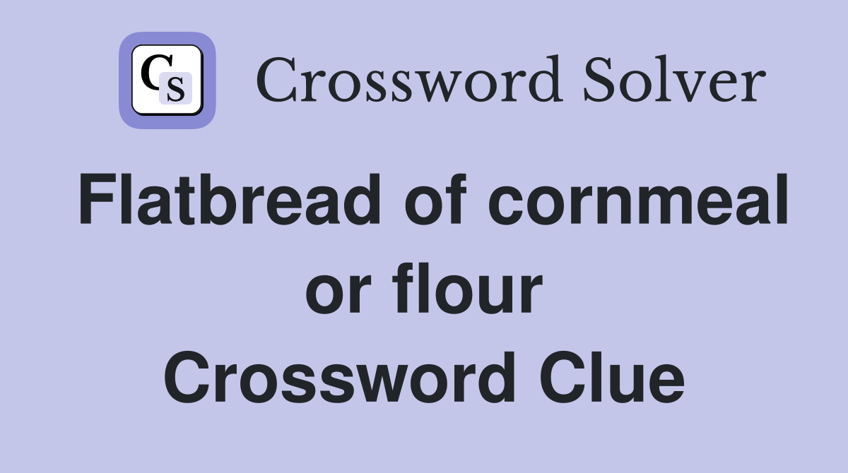 Flatbread of cornmeal or flour Crossword Clue