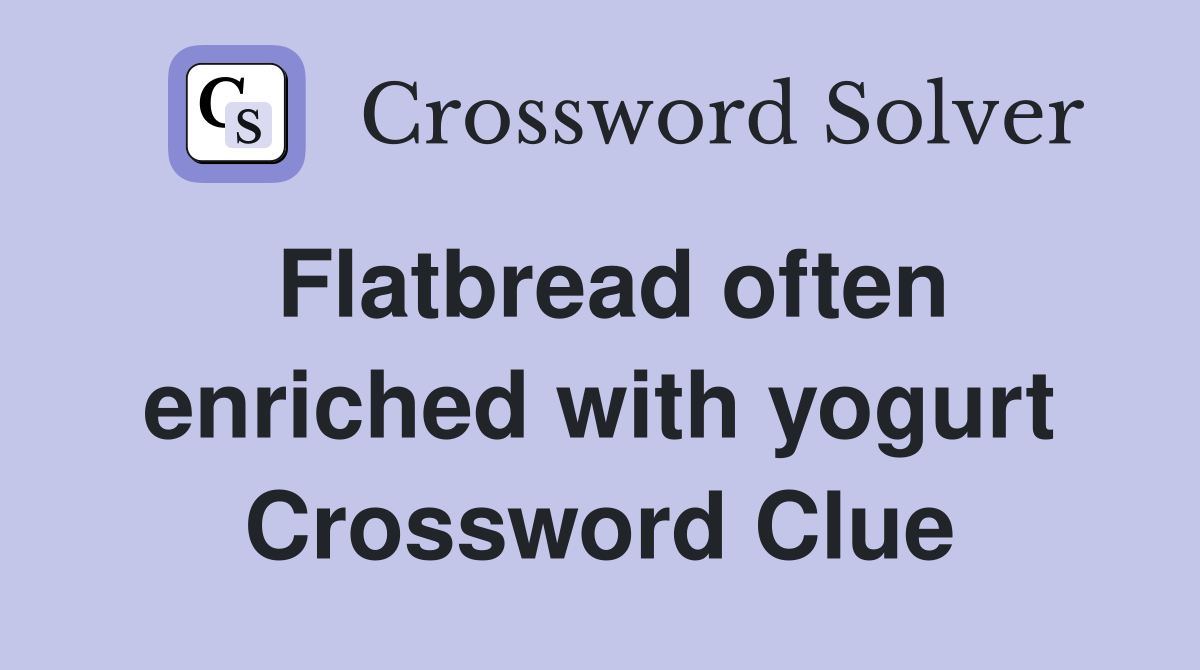 Flatbread often enriched with yogurt Crossword Clue