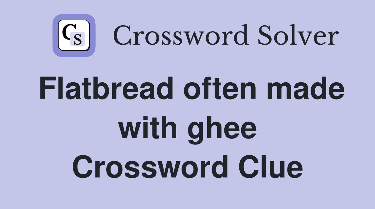 Flatbread often made with ghee Crossword Clue