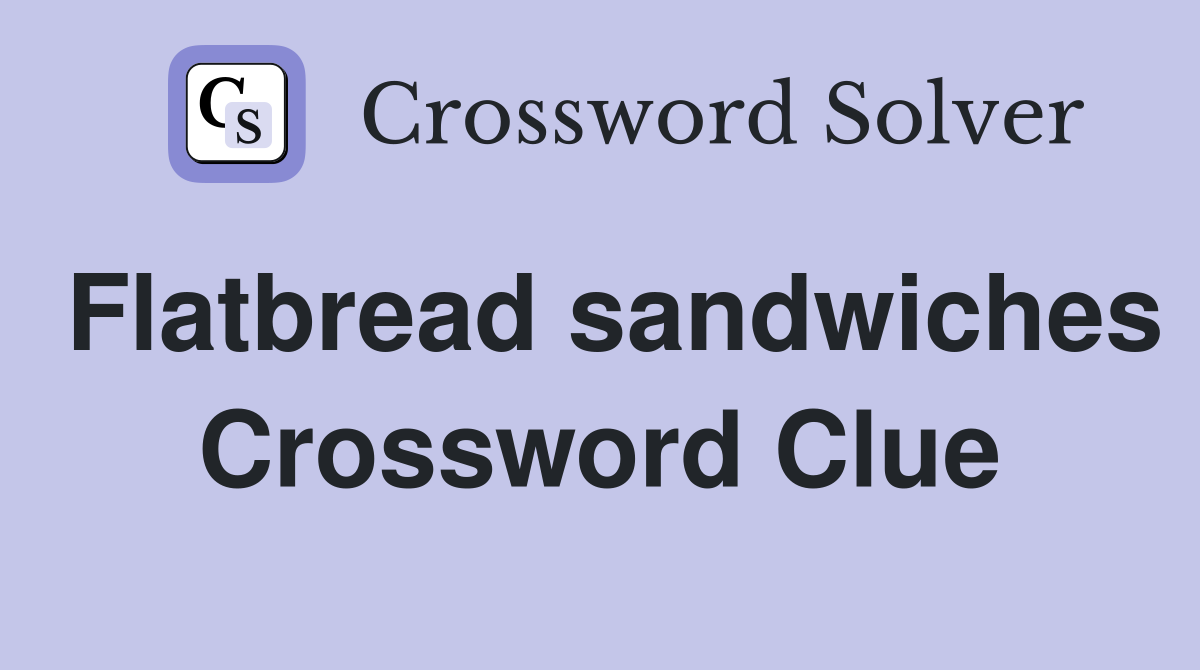 Flatbread sandwiches Crossword Clue