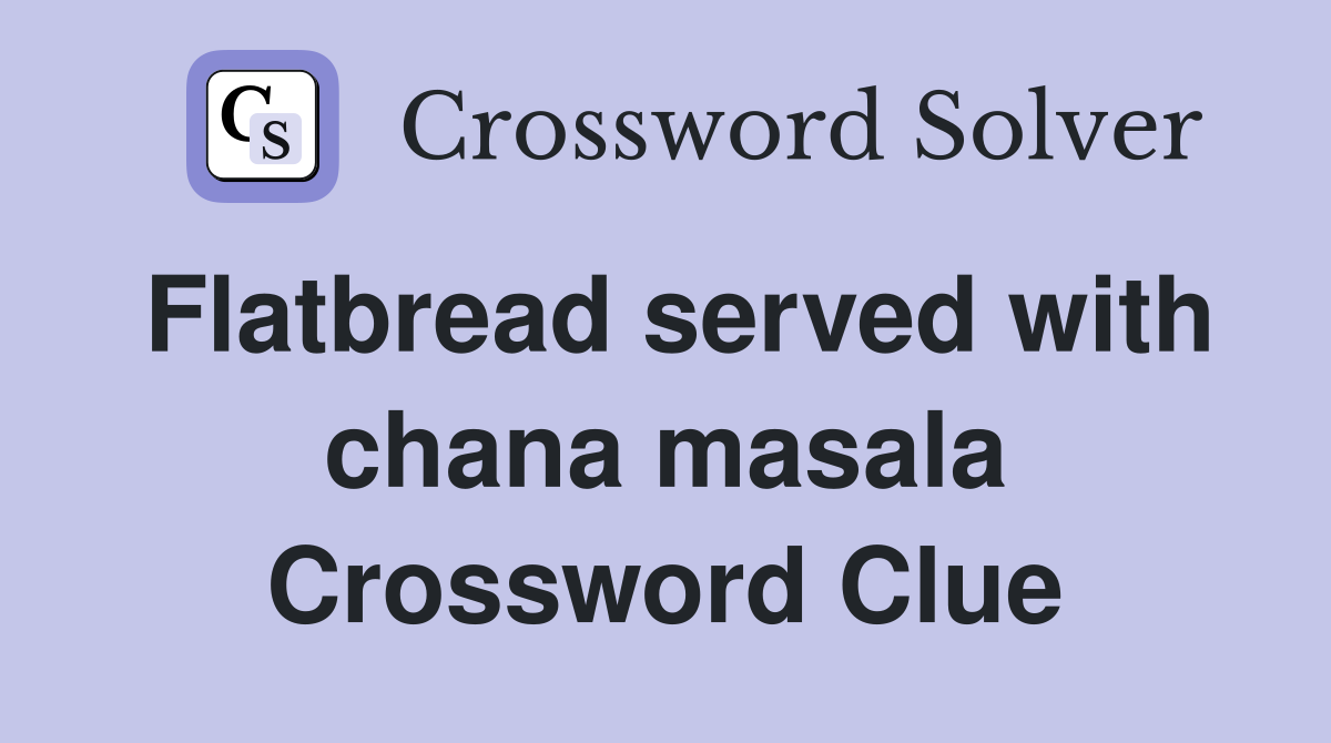 Flatbread served with chana masala Crossword Clue