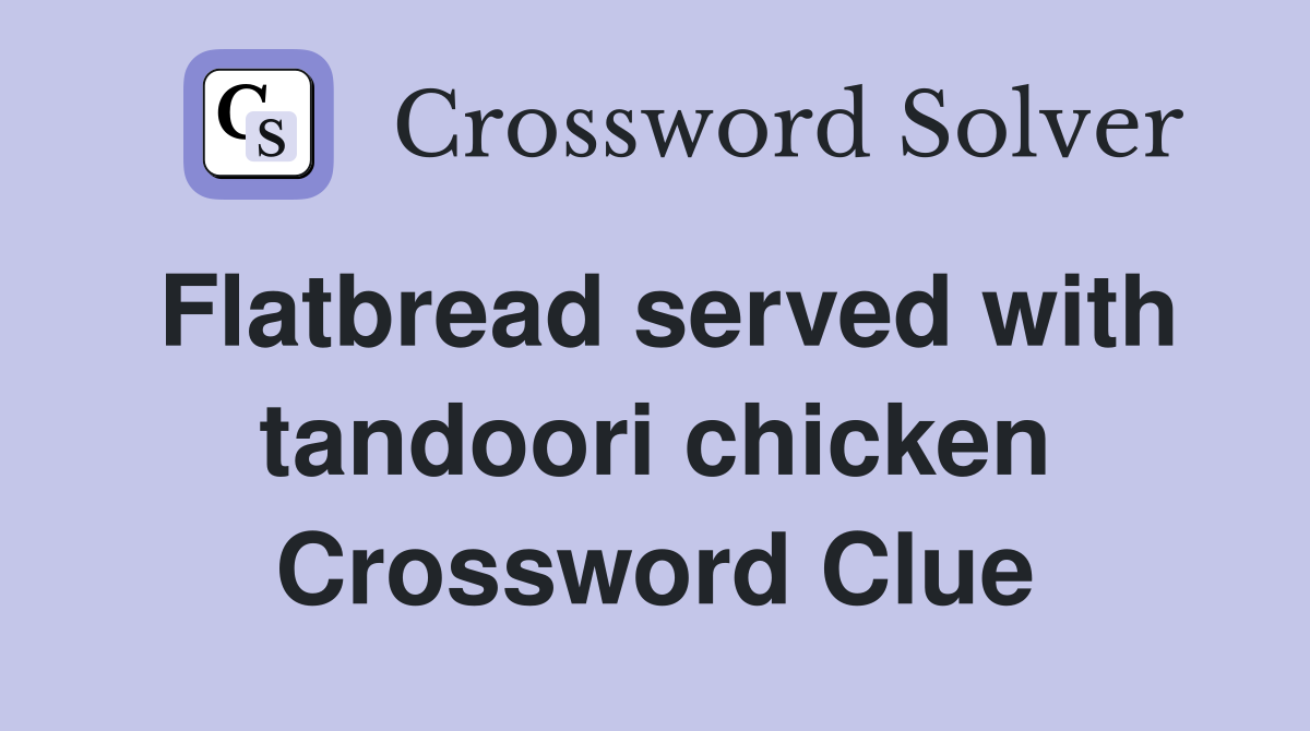 Flatbread served with tandoori chicken Crossword Clue