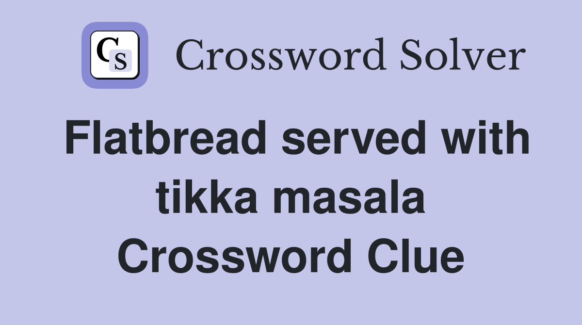 Flatbread served with tikka masala Crossword Clue