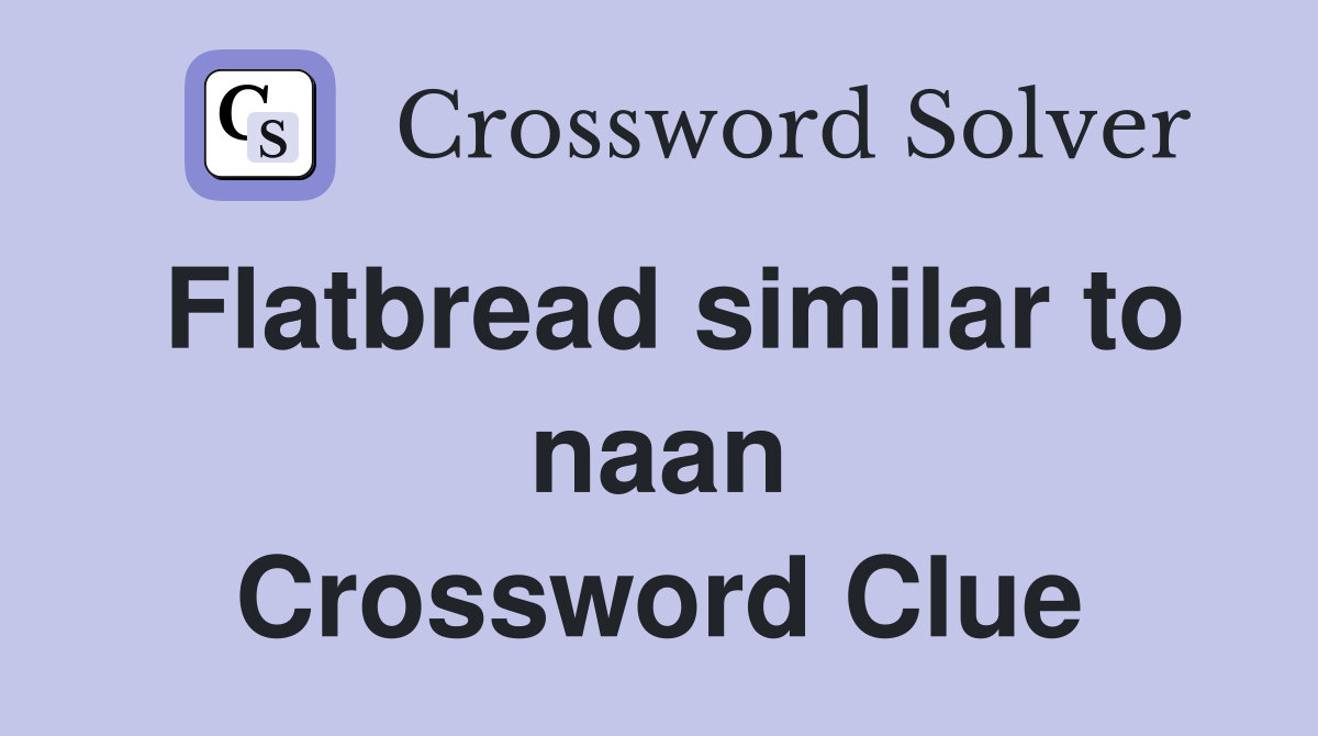 Flatbread similar to naan Crossword Clue