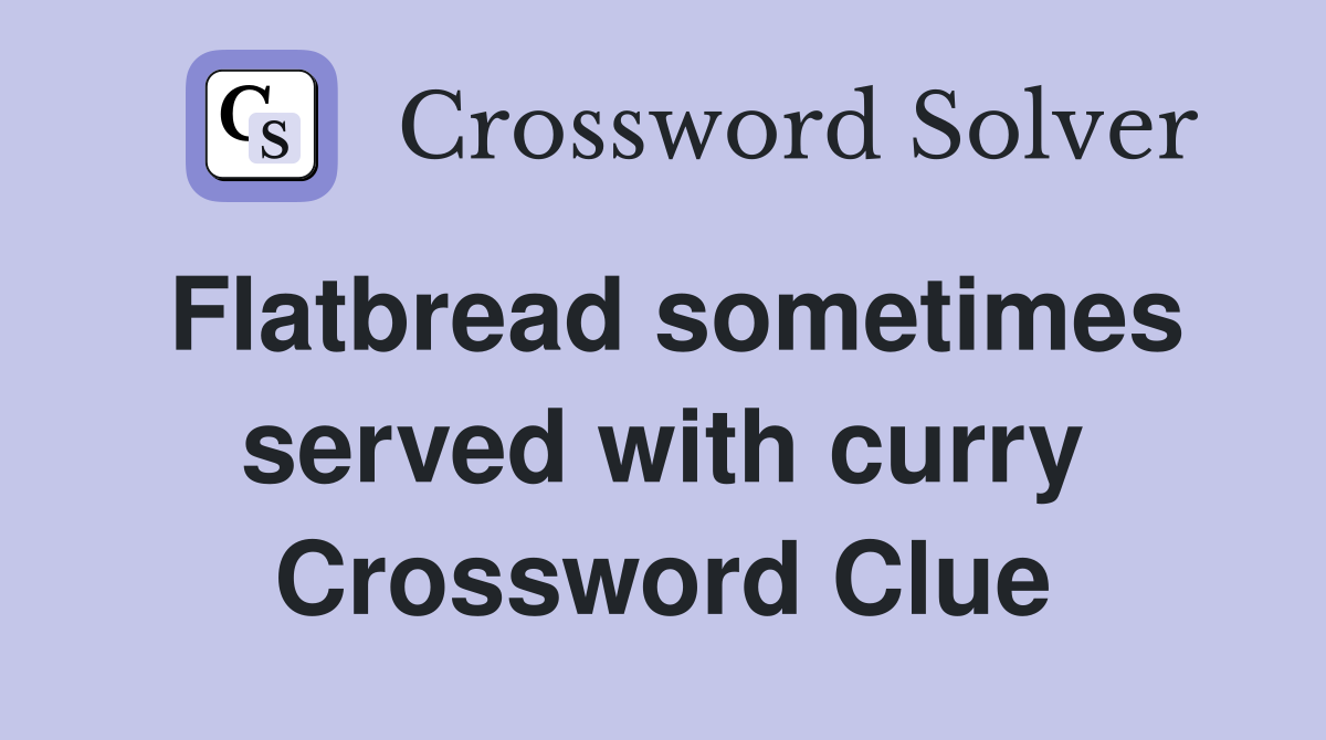 Flatbread sometimes served with curry Crossword Clue