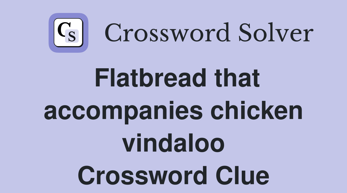 Flatbread that accompanies chicken vindaloo Crossword Clue