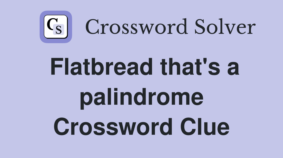 Flatbread that's a palindrome Crossword Clue