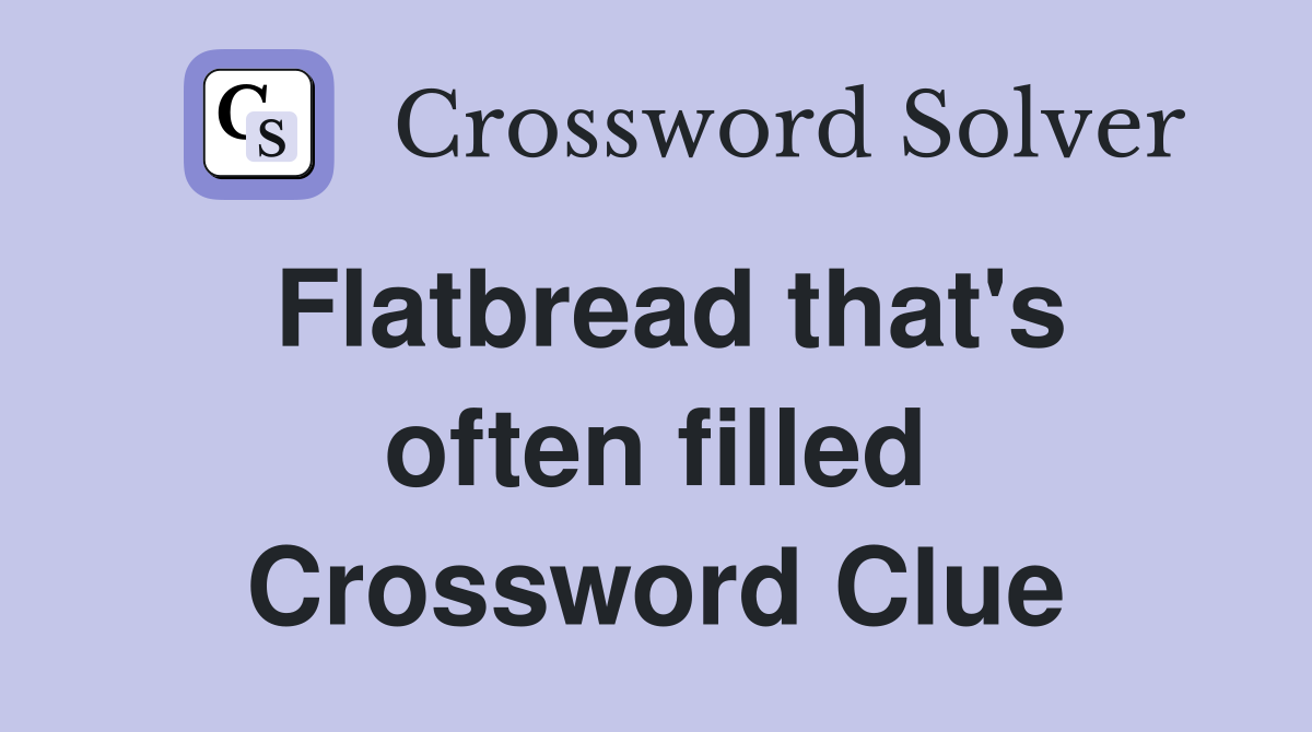 Flatbread that's often filled Crossword Clue