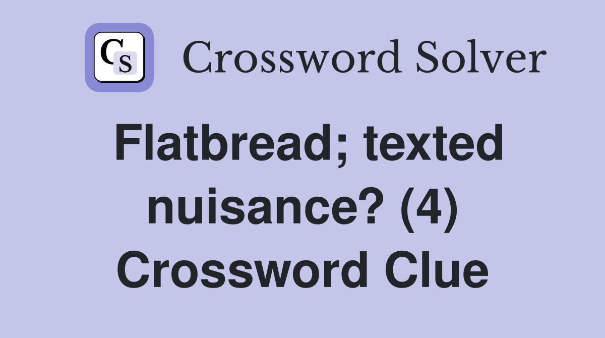 Flatbread; texted nuisance? (4) Crossword Clue