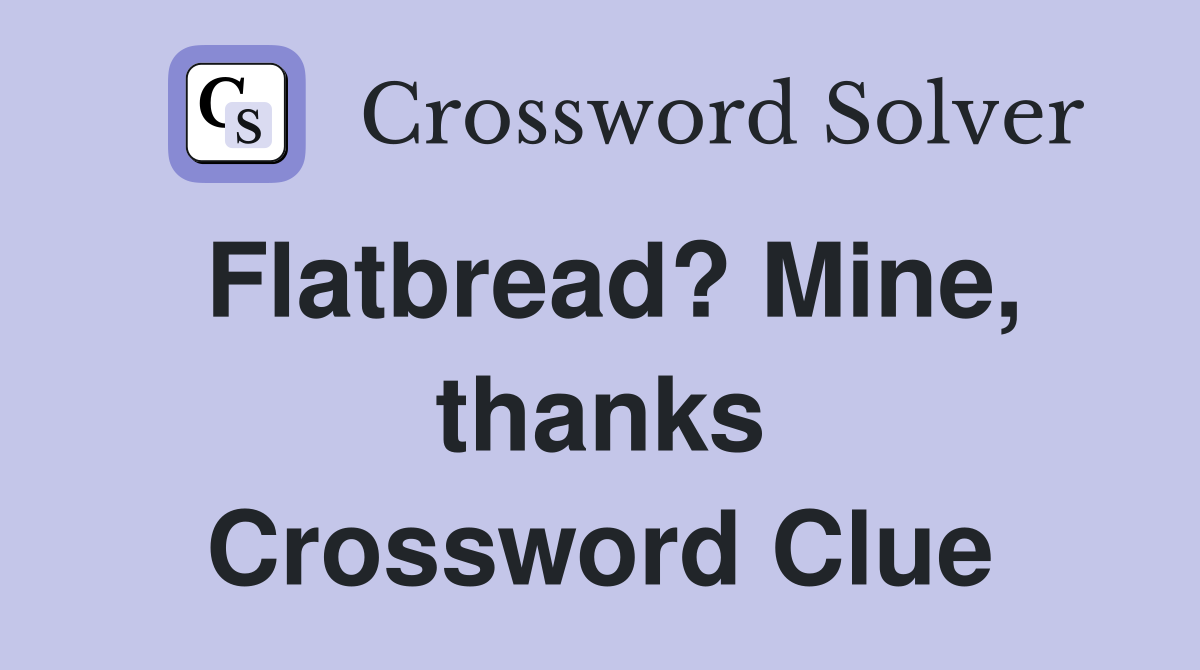Flatbread? Mine, thanks Crossword Clue