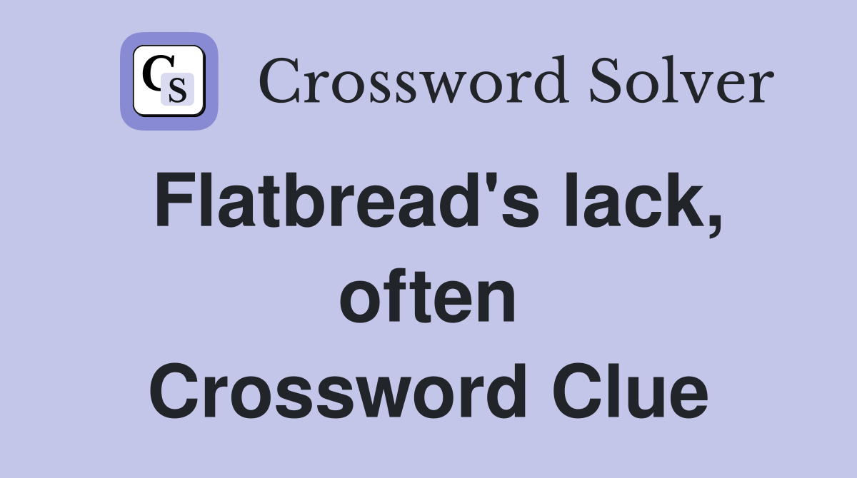 Flatbread's lack, often Crossword Clue