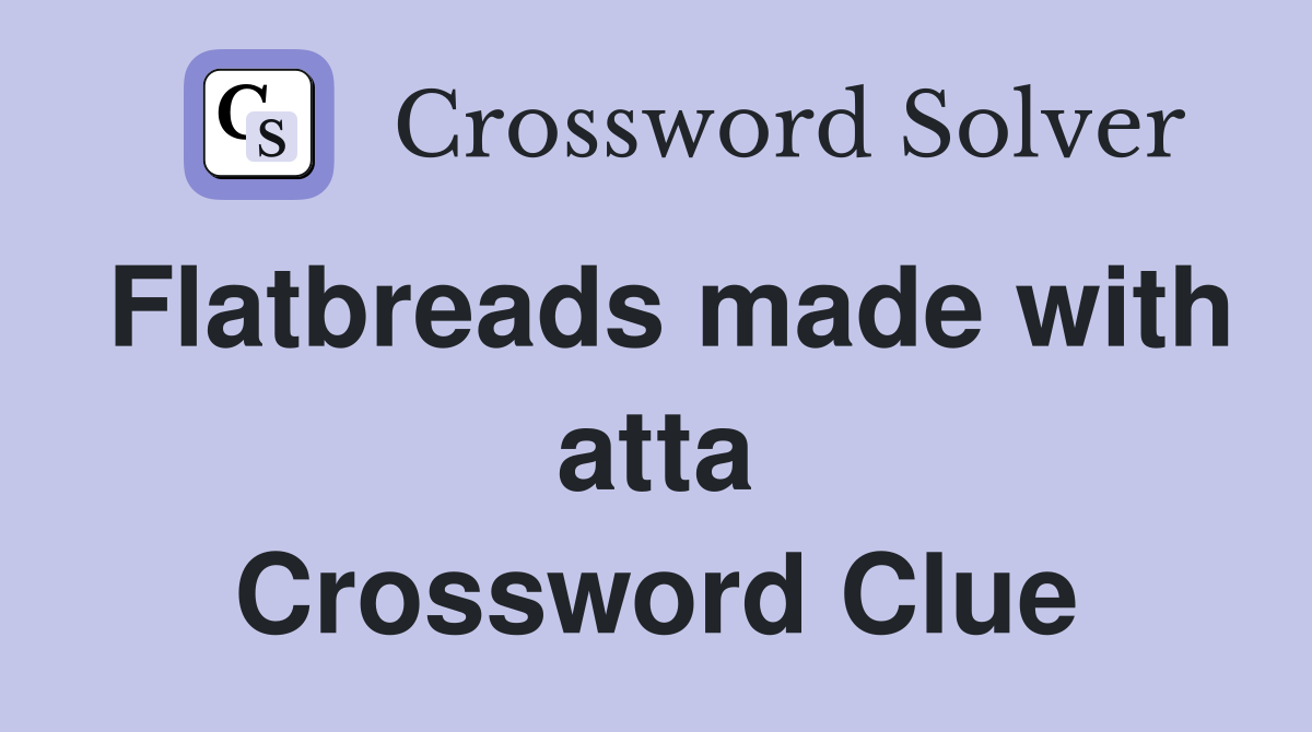 Flatbreads made with atta Crossword Clue