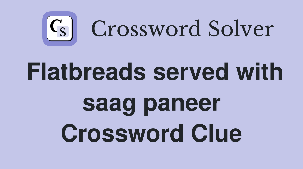 Flatbreads served with saag paneer Crossword Clue