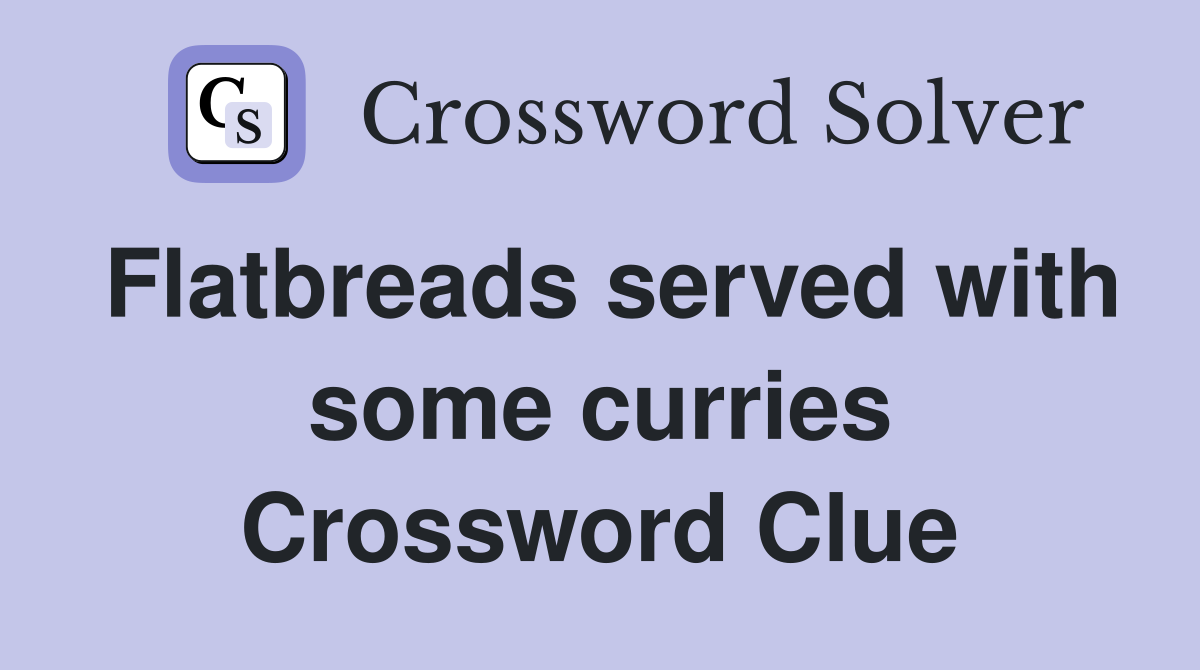 Flatbreads served with some curries Crossword Clue