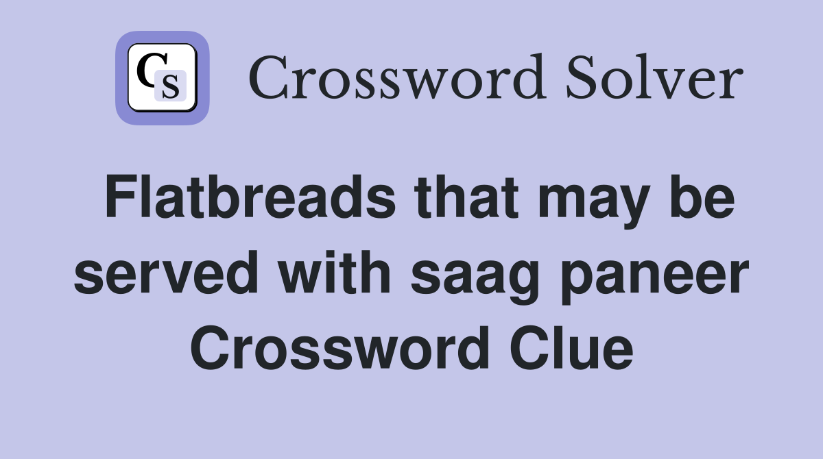 Flatbreads that may be served with saag paneer Crossword Clue