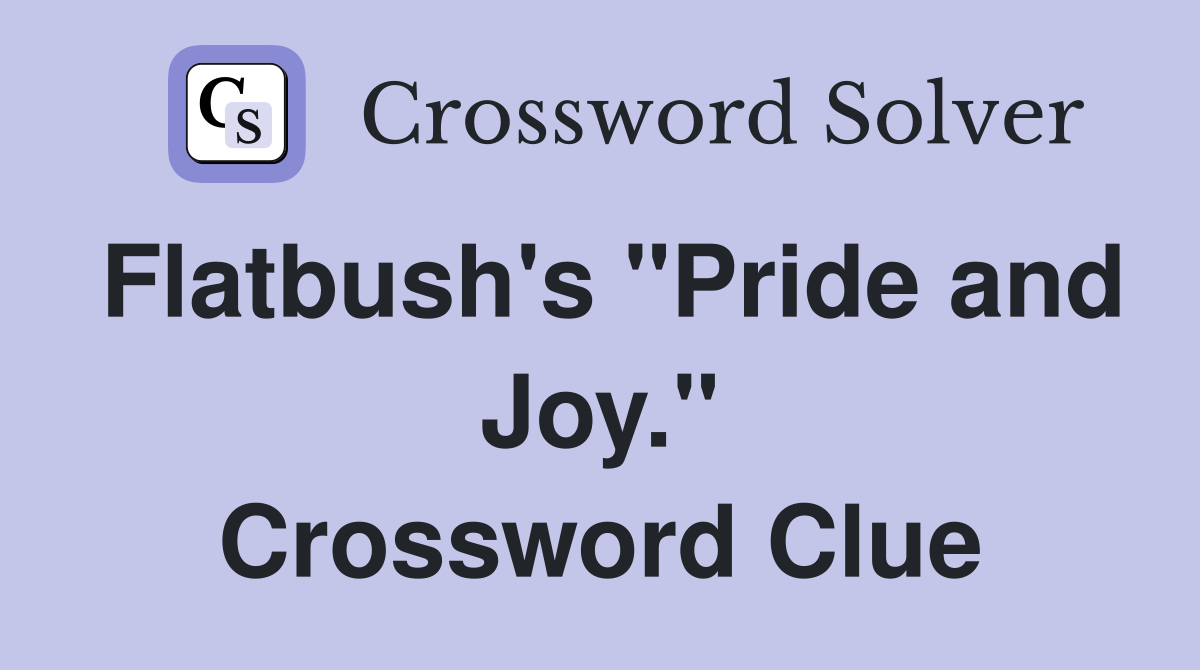 Flatbush's "Pride and Joy." Crossword Clue
