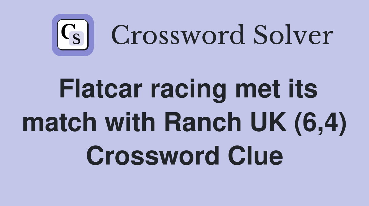 Flatcar racing met its match with Ranch UK (6,4) Crossword Clue