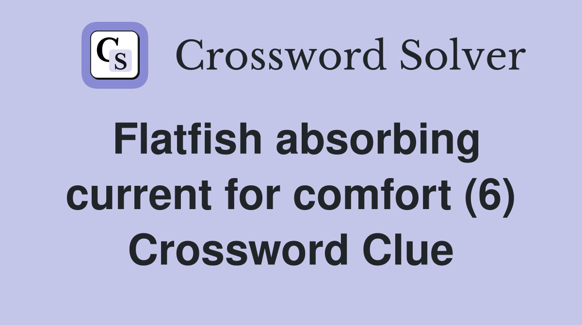 Flatfish absorbing current for comfort (6) Crossword Clue