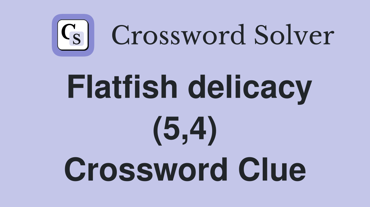 Flatfish delicacy (5,4) Crossword Clue