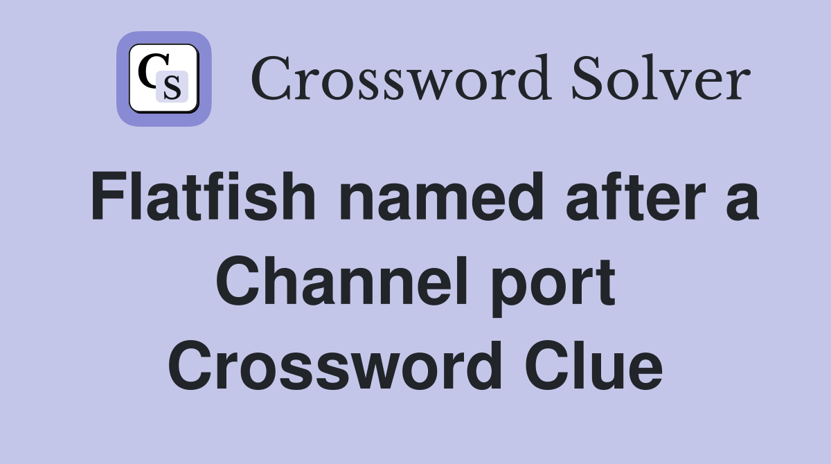 Flatfish named after a Channel port Crossword Clue