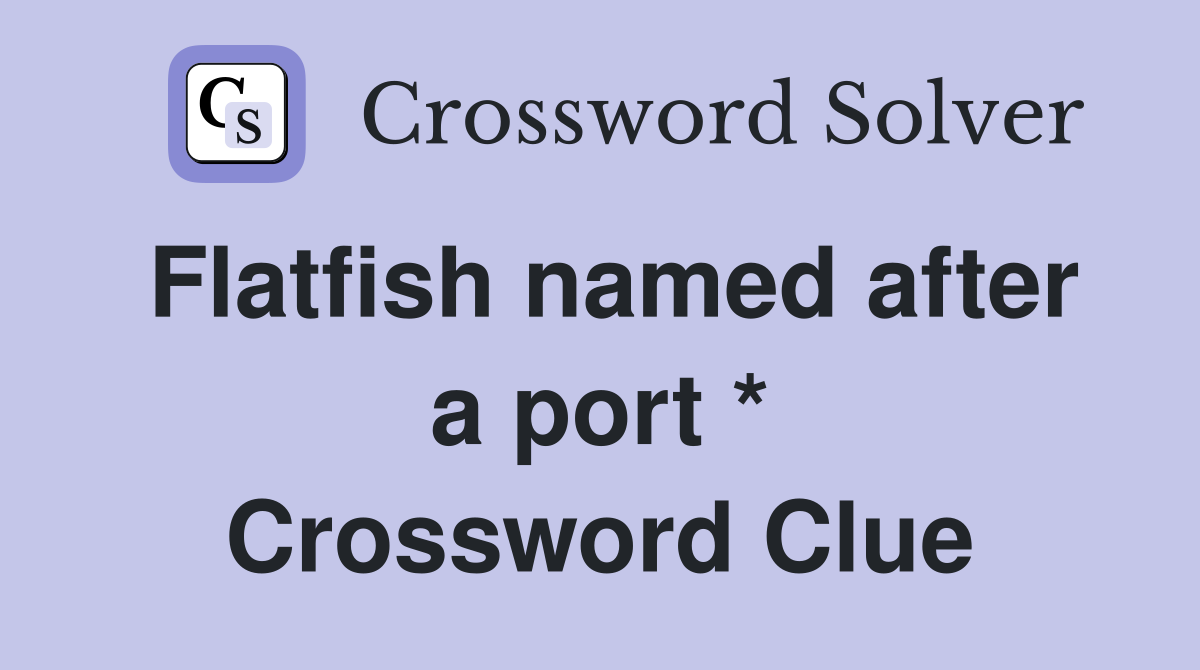 Flatfish named after a port * Crossword Clue