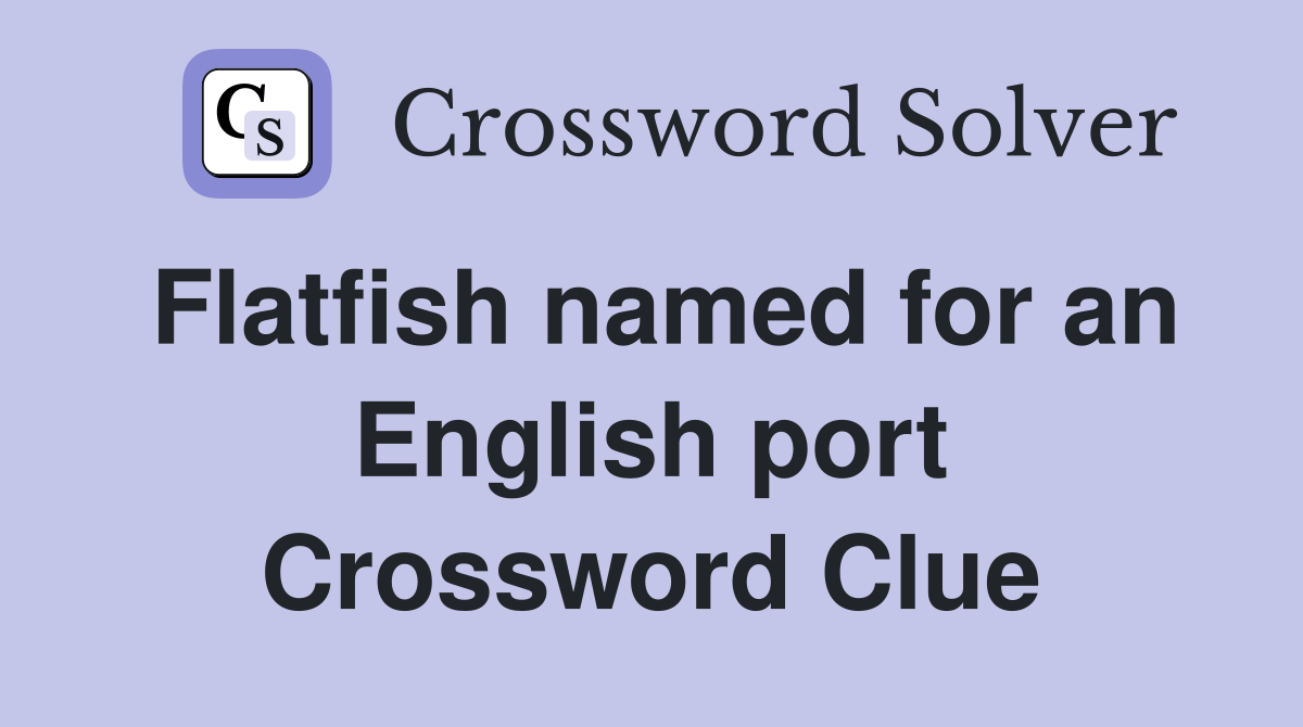 Flatfish named for an English port Crossword Clue
