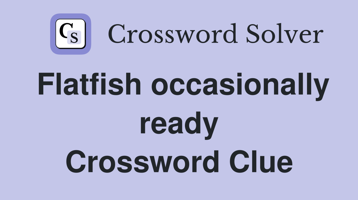 Flatfish occasionally ready Crossword Clue