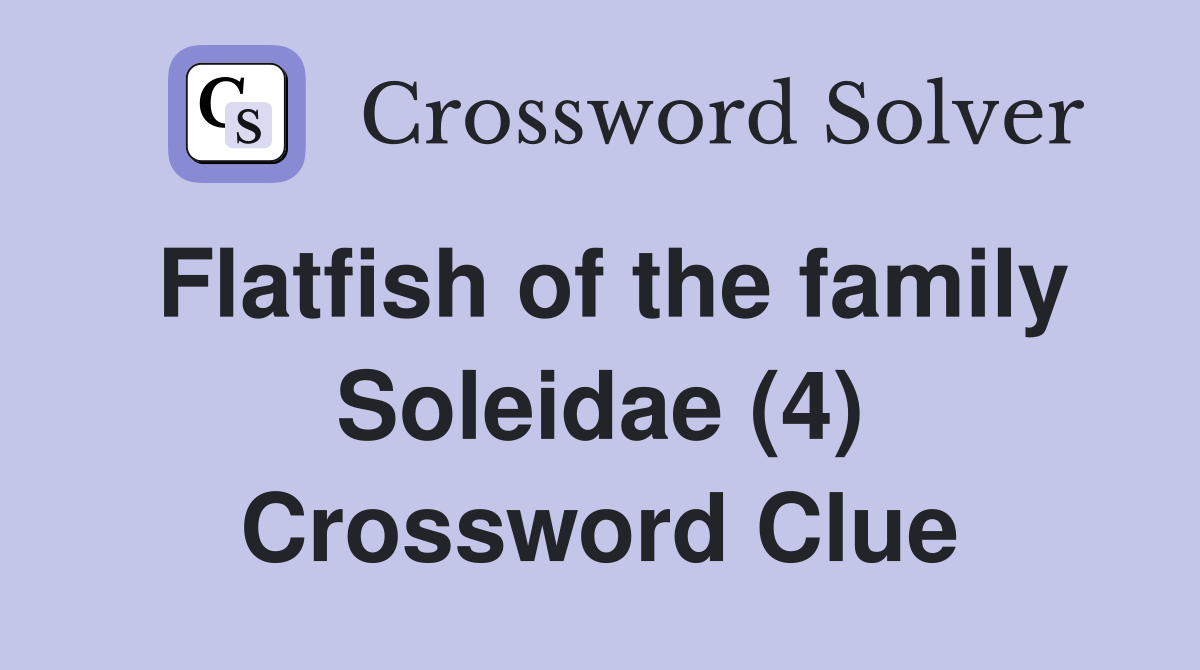 Flatfish of the family Soleidae (4) Crossword Clue
