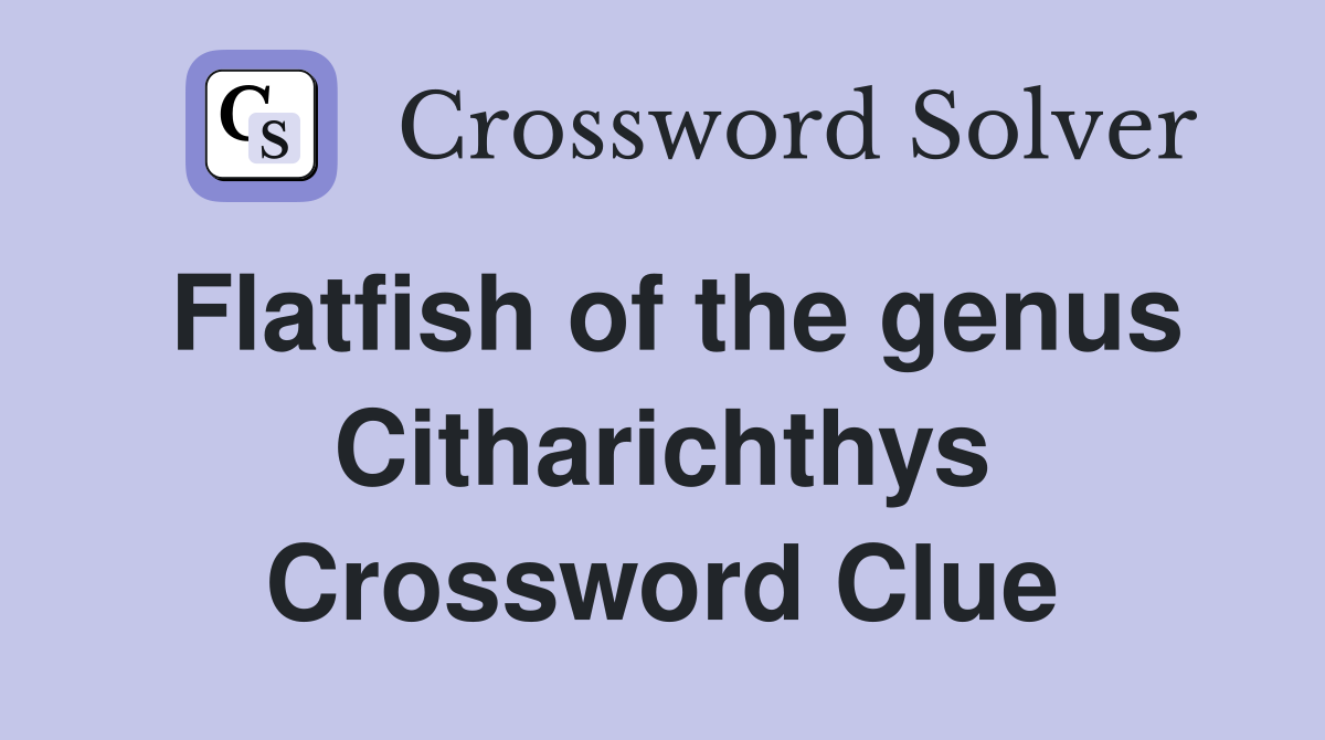 Flatfish of the genus Citharichthys Crossword Clue