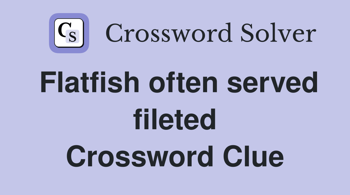 Flatfish often served fileted Crossword Clue