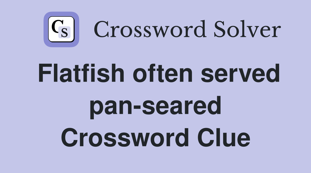 Flatfish often served pan-seared Crossword Clue