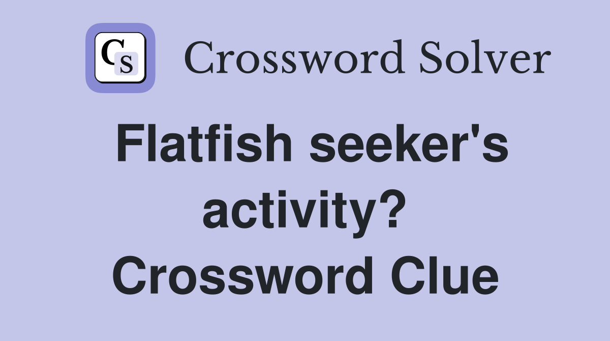 Flatfish seeker's activity? Crossword Clue