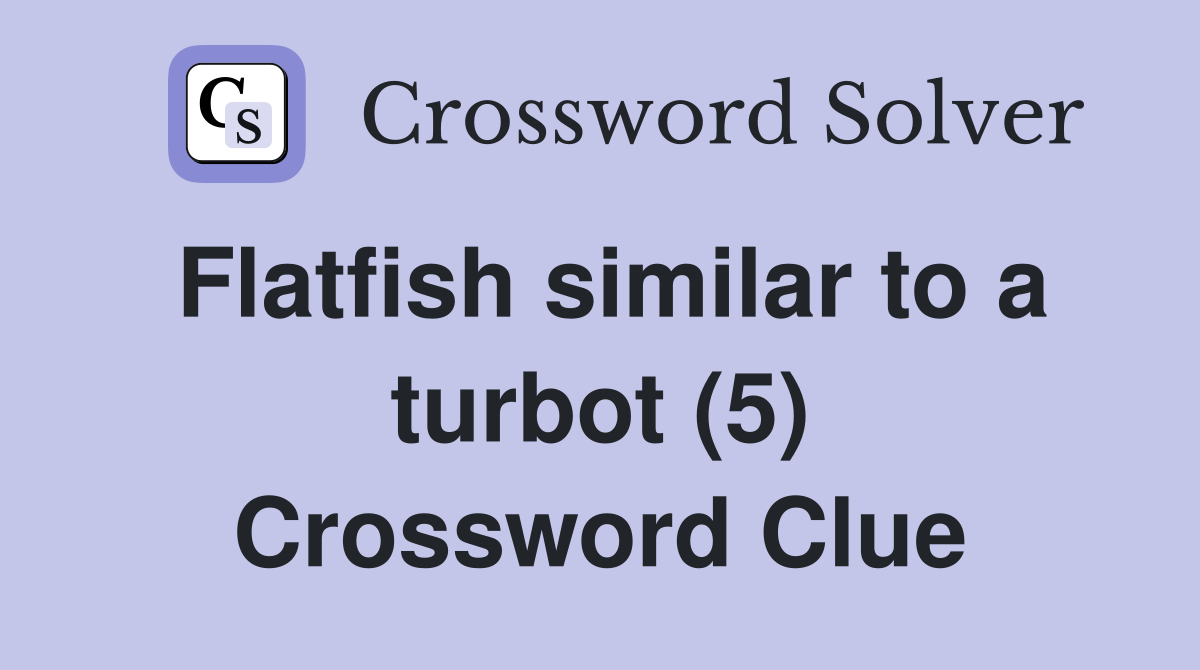 Flatfish similar to a turbot (5) Crossword Clue