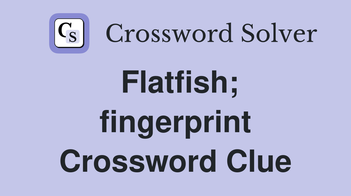 Flatfish; fingerprint Crossword Clue