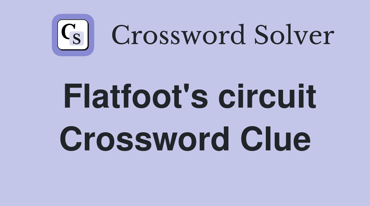 Flatfoot's circuit Crossword Clue