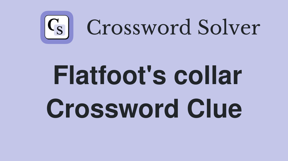 Flatfoot's collar Crossword Clue
