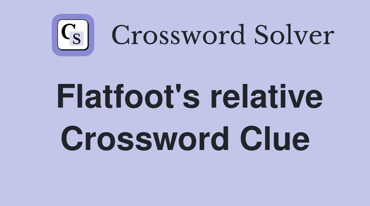 Flatfoot's relative Crossword Clue