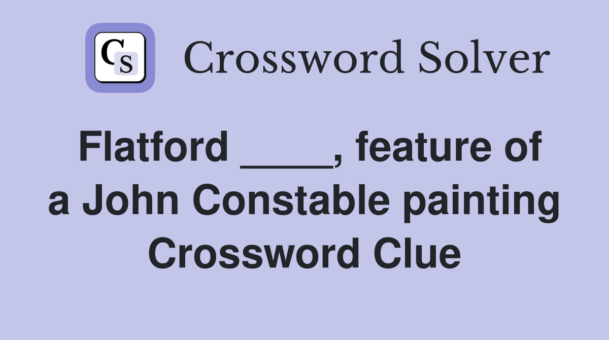 Flatford ____, feature of a John Constable painting Crossword Clue